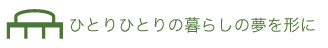 ひとりひとりの暮らしの夢を形に